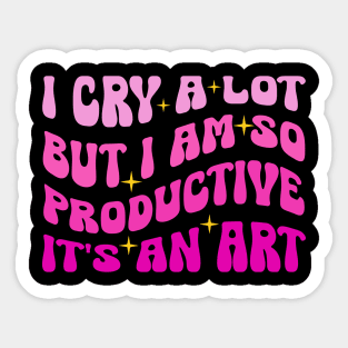 I Cry A Lot But I Am So Productive It's An Art Sticker